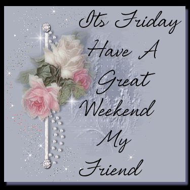 Have A Great Friday My friend!