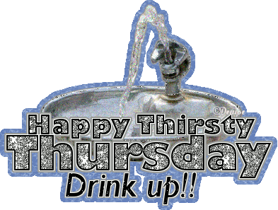 Happy Thirsty Thursday Drink Up !!