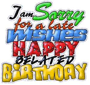 Happy Belated Birthday – I Know I Am Late Graphic