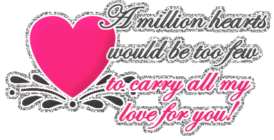 A million hearts to be too few to carry all my love for you!